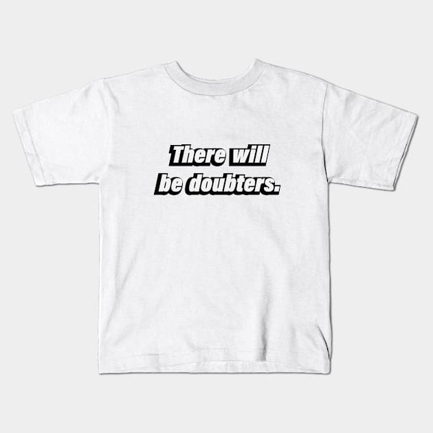 There will be doubters Kids T-Shirt by BL4CK&WH1TE 